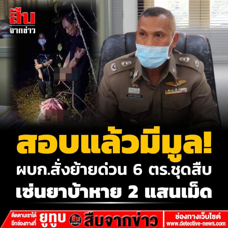 ผบก.สั่งย้ายด่วน 6 ตร.ชุดสืบ เซ่นยาบ้าของกลางหาย 2 แสนเม็ด สอบแล้วมีมูล! 