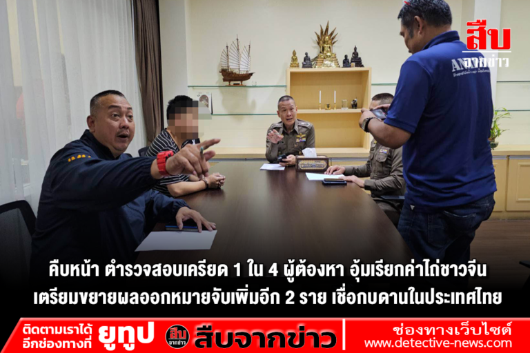 คืบหน้า ตำรวจสอบเครียด 1 ใน 4 ผู้ต้องหา อุ้มเรียกค่าไถ่ชาวจีน เตรียมขยายผลออกหมายจับเพิ่มอีก 2 ราย เชื่อกบดานในประเทศไทย
