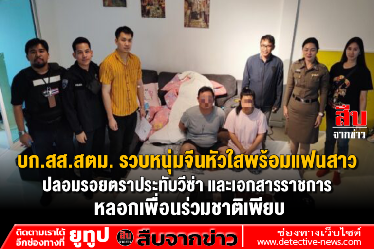 บก.สส.สตม. รวบหนุ่มจีนหัวใสพร้อมแฟนสาวปลอมรอยตราประทับวีซ่า และเอกสารราชการ หลอกเพื่อนร่วมชาติเพียบ