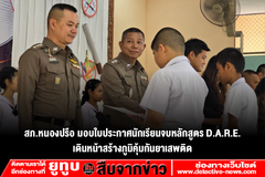สภ.หนองปรือ มอบใบประกาศนักเรียนจบหลักสูตร D.A.R.E. เดินหน้าสร้างภูมิคุ้มกันยาเสพติด